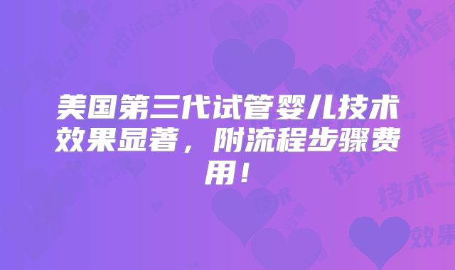 美国第三代试管婴儿技术效果显著,附流程步骤费用!