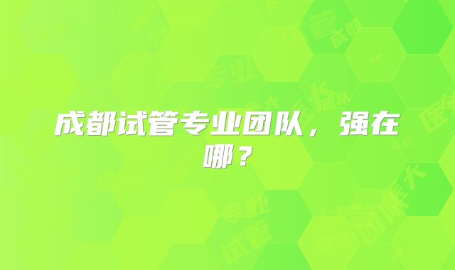 成都试管专业团队，强在哪？