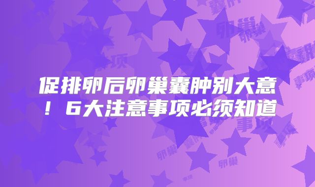 促排卵后卵巢囊肿别大意!6大注意事项必须知道