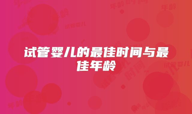 试管婴儿的最佳时间与最佳年龄