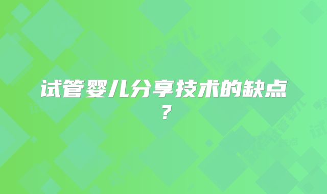 试管婴儿分享技术的缺点?