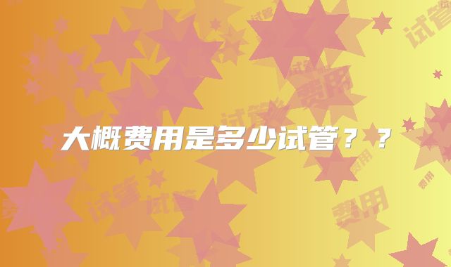 大概费用是多少试管??