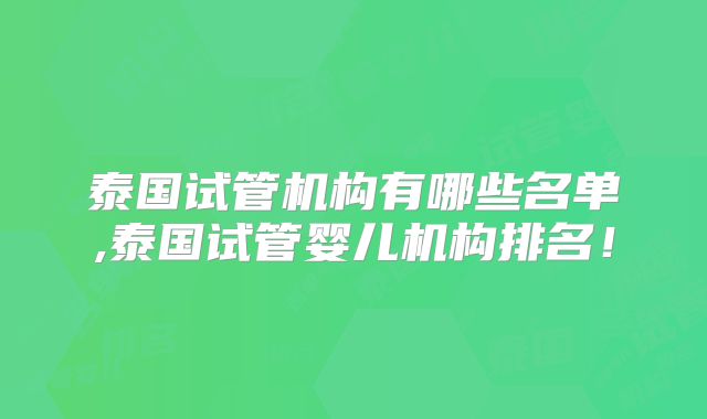 泰国试管机构有哪些名单,泰国试管婴儿机构排名！