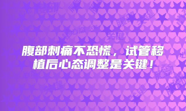 腹部刺痛不恐慌,试管移植后心态调整是关键!