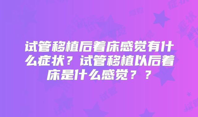 试管移植后着床感觉有什么症状？试管移植以后着床是什么感觉？？