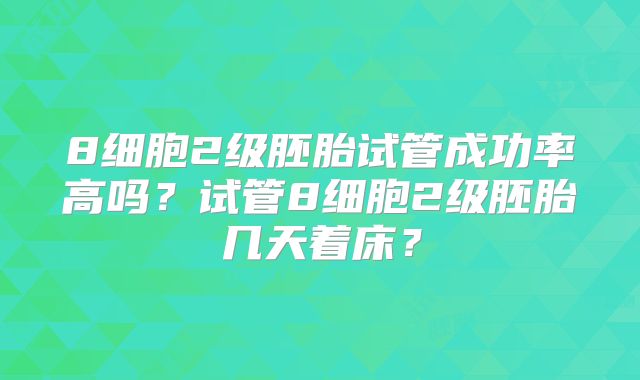 8细胞2级胚胎试管成功率高吗？试管8细胞2级胚胎几天着床？