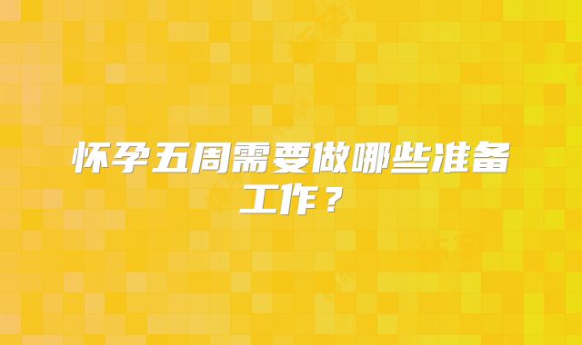 怀孕五周需要做哪些准备工作？