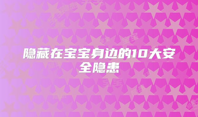 隐藏在宝宝身边的10大安全隐患