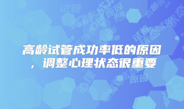 高龄试管成功率低的原因,调整心理状态很重要