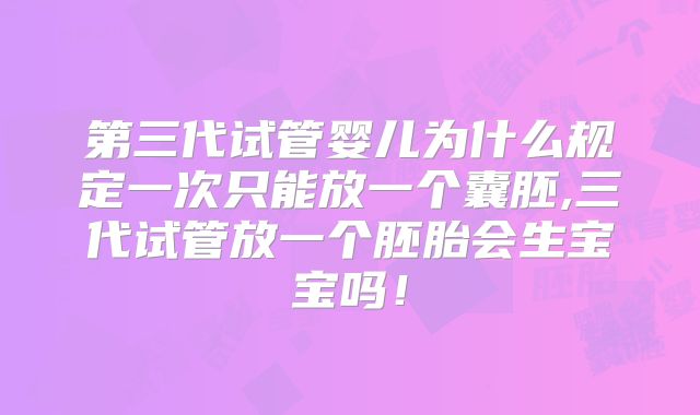 第三代试管婴儿为什么规定一次只能放一个囊胚,三代试管放一个胚胎会生宝宝吗！