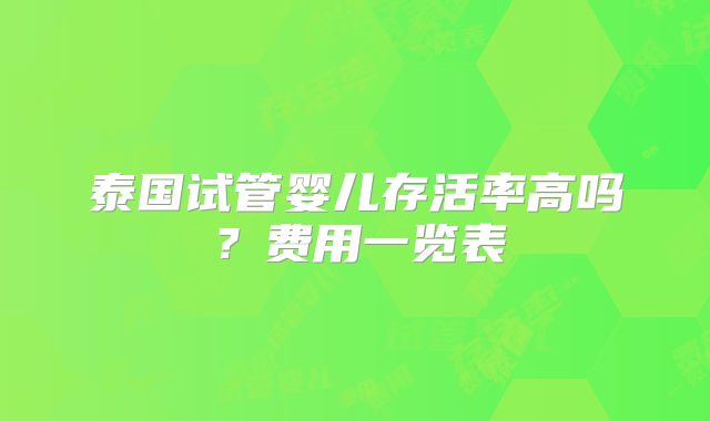 泰国试管婴儿存活率高吗？费用一览表