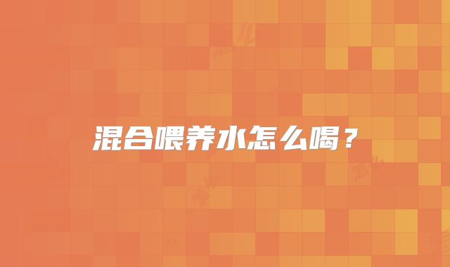 混合喂养水怎么喝?