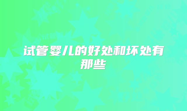 试管婴儿的好处和坏处有那些