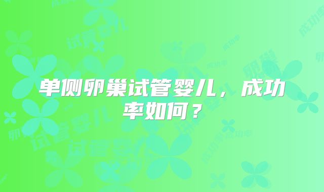 单侧卵巢试管婴儿，成功率如何？