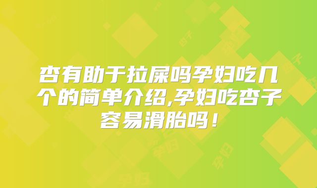 杏有助于拉屎吗孕妇吃几个的简单介绍,孕妇吃杏子容易滑胎吗!