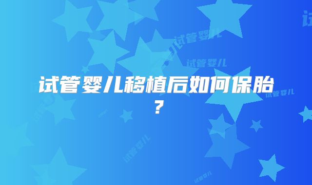 试管婴儿移植后如何保胎？