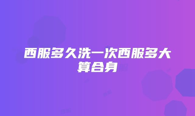西服多久洗一次西服多大算合身