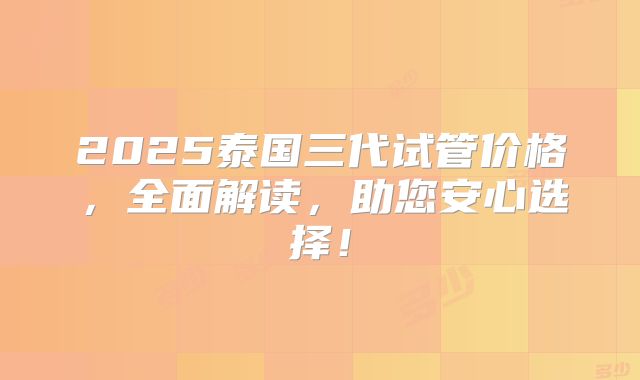 2025泰国三代试管价格,全面解读,助您安心选择!