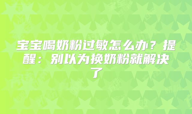 宝宝喝奶粉过敏怎么办？提醒：别以为换奶粉就解决了