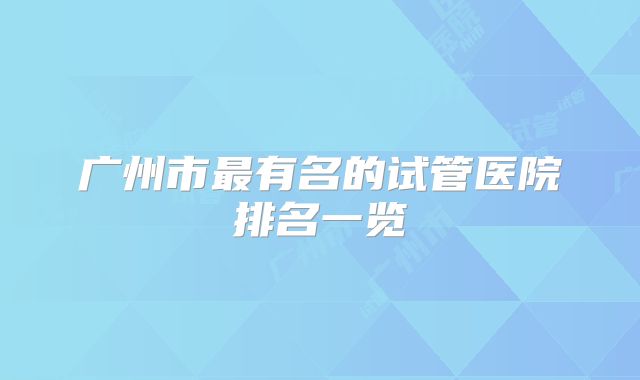 广州市最有名的试管医院排名一览