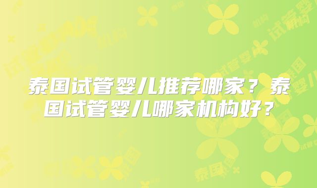 泰国试管婴儿推荐哪家？泰国试管婴儿哪家机构好？