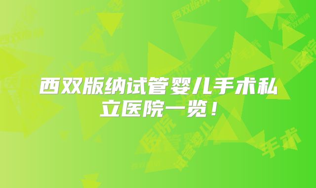 西双版纳试管婴儿手术私立医院一览!