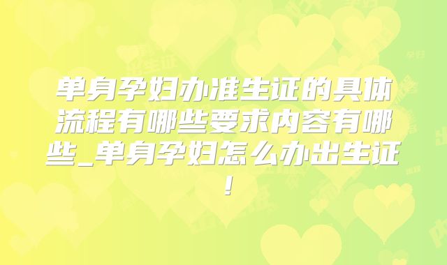 单身孕妇办准生证的具体流程有哪些要求内容有哪些_单身孕妇怎么办出生证！