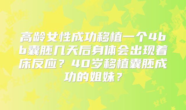 高龄女性成功移植一个4bb囊胚几天后身体会出现着床反应?40岁移植囊胚成功的姐妹?