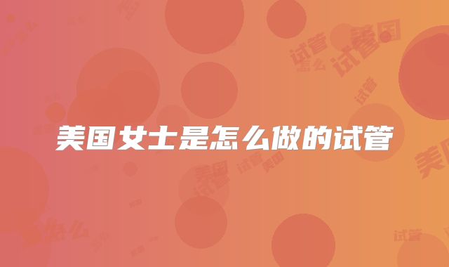 美国女士是怎么做的试管