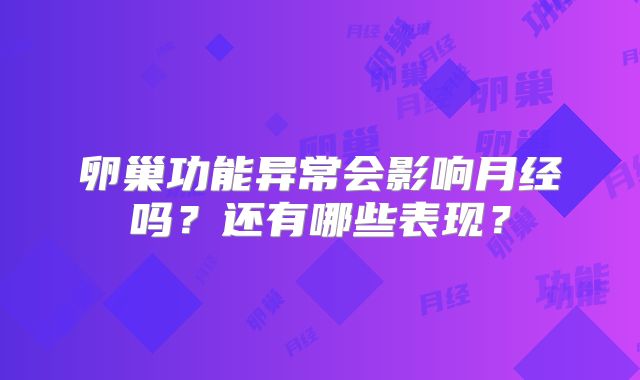 卵巢功能异常会影响月经吗？还有哪些表现？