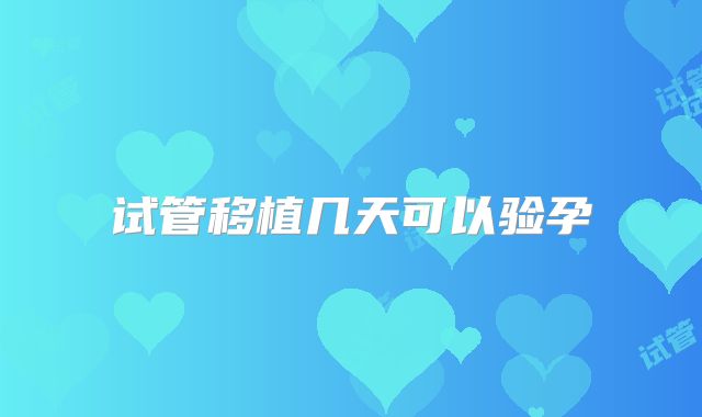 试管移植几天可以验孕