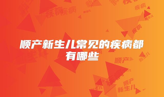 顺产新生儿常见的疾病都有哪些