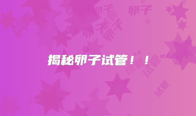 揭秘卵子试管!!