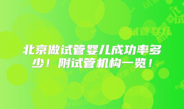 北京做试管婴儿成功率多少!附试管机构一览!