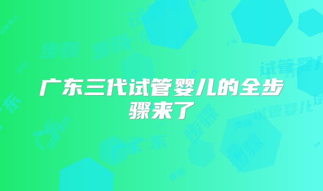 广东三代试管婴儿的全步骤来了