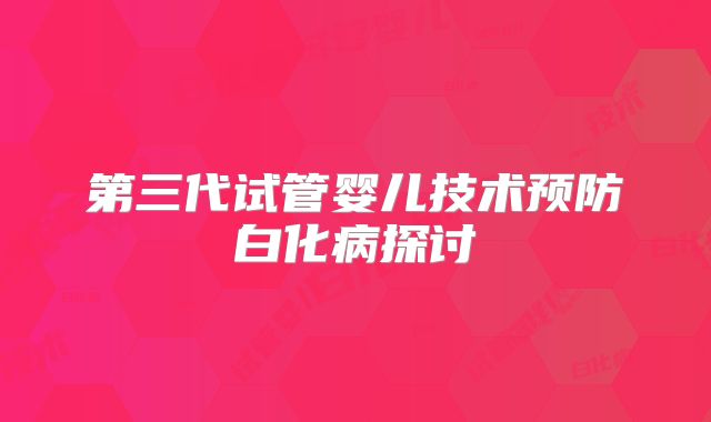 第三代试管婴儿技术预防白化病探讨