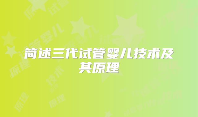 简述三代试管婴儿技术及其原理
