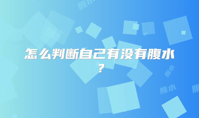 怎么判断自己有没有腹水?