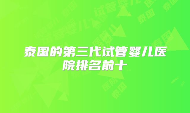 泰国的第三代试管婴儿医院排名前十
