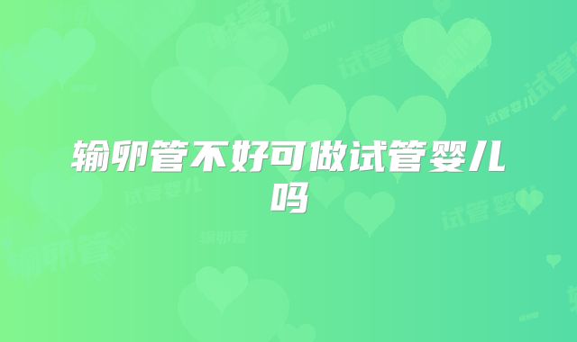 输卵管不好可做试管婴儿吗