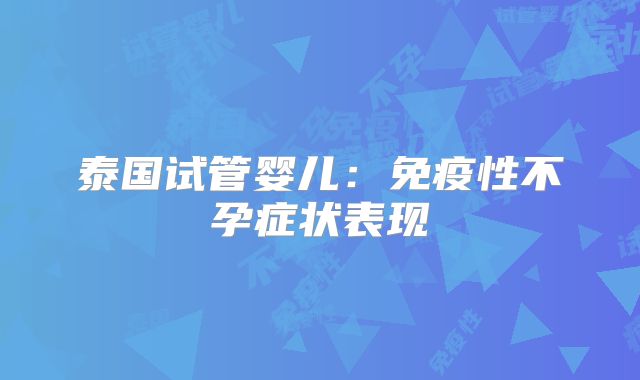 泰国试管婴儿：免疫性不孕症状表现