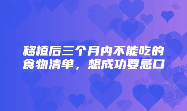 移植后三个月内不能吃的食物清单,想成功要忌口