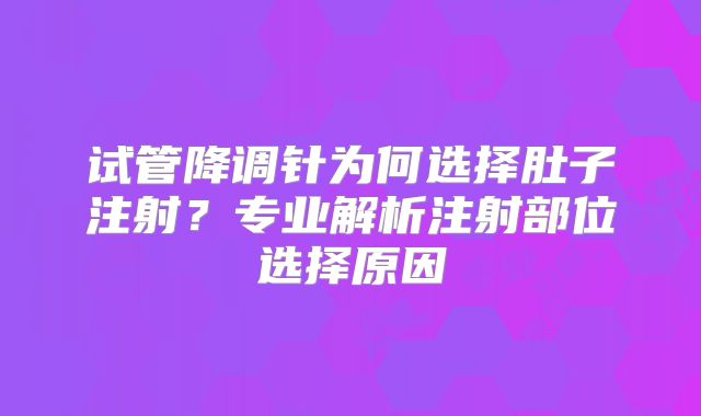 试管降调针为何选择肚子注射?专业解析注射部位选择原因