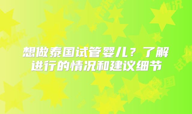 想做泰国试管婴儿？了解进行的情况和建议细节