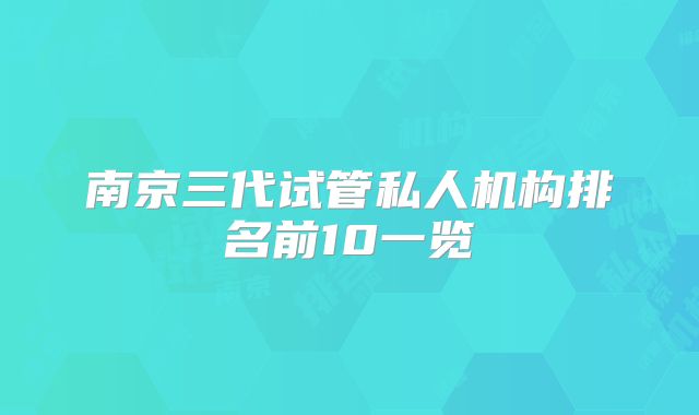 南京三代试管私人机构排名前10一览