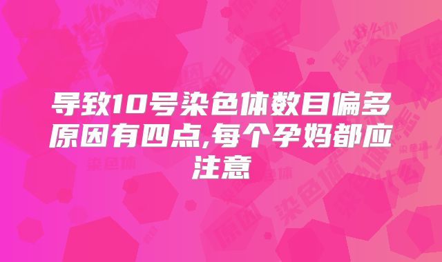 导致10号染色体数目偏多原因有四点,每个孕妈都应注意