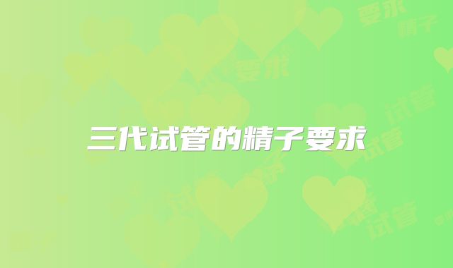 三代试管的精子要求