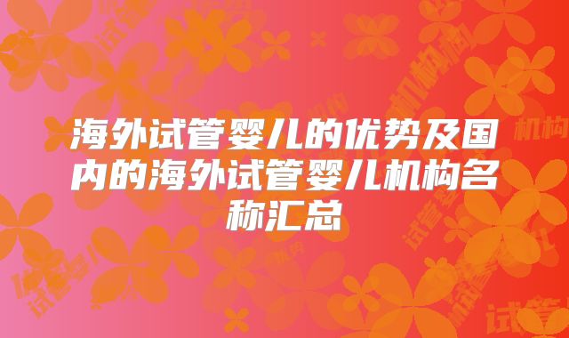 海外试管婴儿的优势及国内的海外试管婴儿机构名称汇总