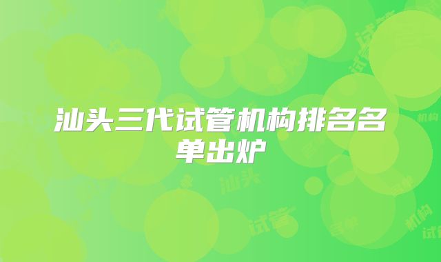 汕头三代试管机构排名名单出炉