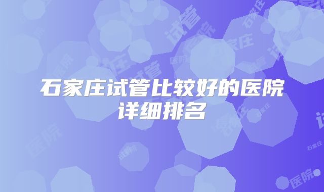 石家庄试管比较好的医院详细排名